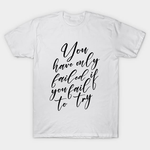 You have only failed if you fail to try, 100 Best Quotes of All Time T-Shirt by FlyingWhale369